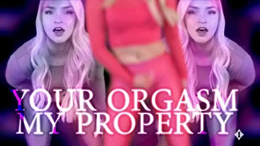 Your Orgasm Is My Property