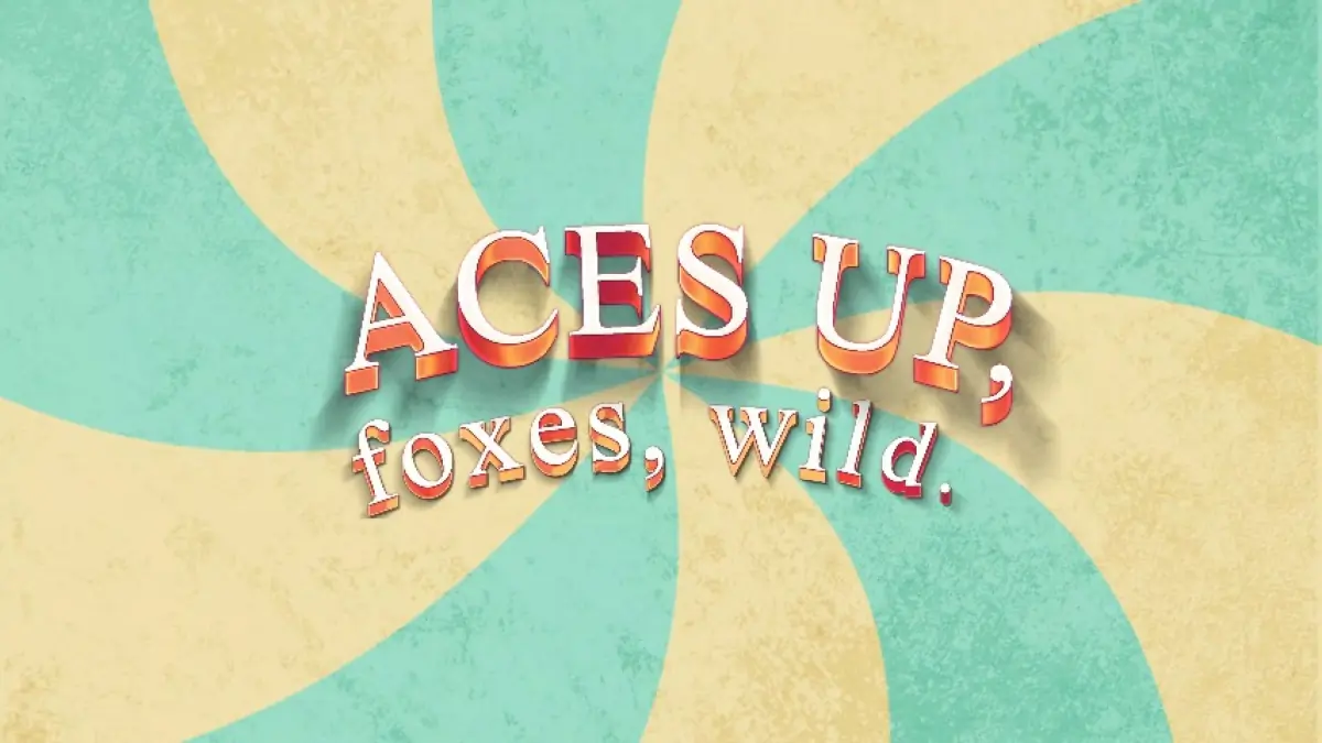 Aces Up, Foxes Wild
